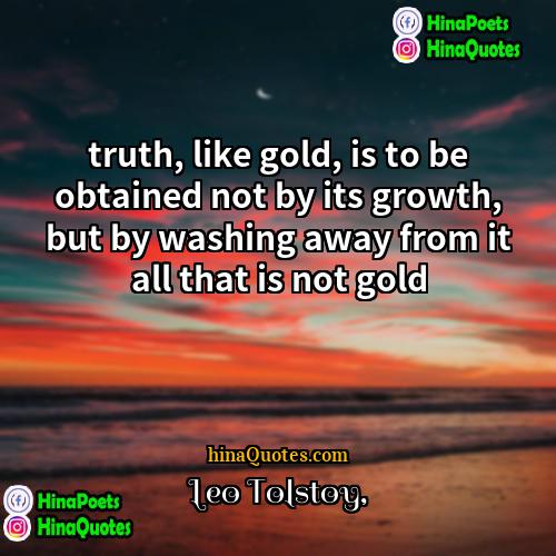 Leo Tolstoy Quotes | truth, like gold, is to be obtained